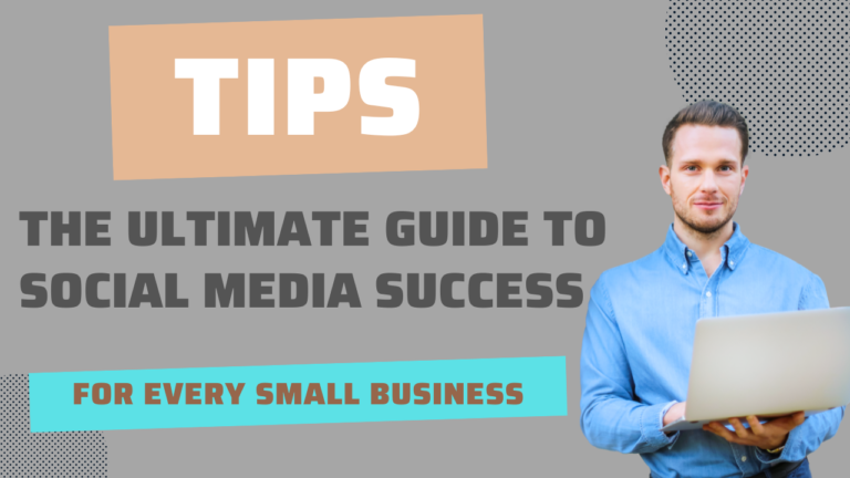 The Ultimate Guide to Social Media Success: Tips Every Small Business Needs